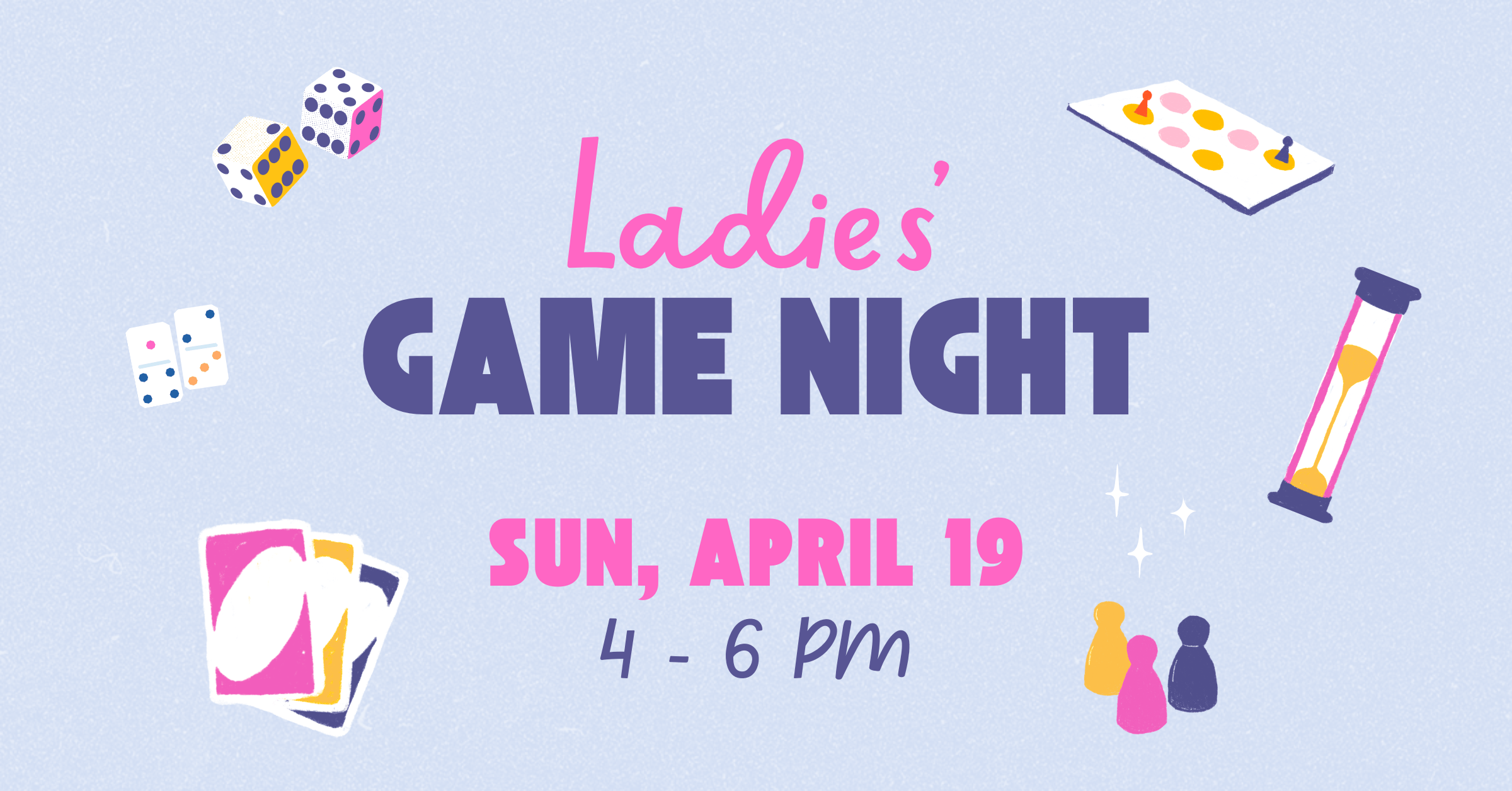Ladies' Game Night 2026 Sun, April 19 4-6 pm